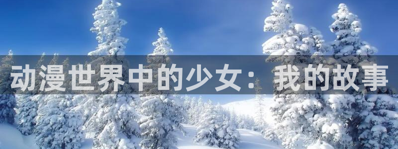 拷贝漫画用什么加速器：动漫世界中的少女：我的故事