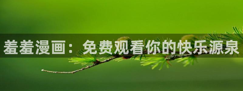 拷贝漫画官网版：羞羞漫画：免费观看你的快乐源泉